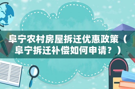 阜寧農村房屋拆遷優惠政策（阜寧拆遷補償如何申請？）