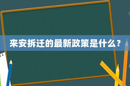 來安拆遷的最新政策是什么？