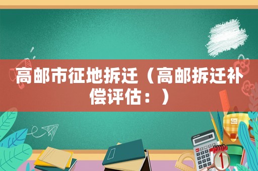 高郵市征地拆遷（高郵拆遷補償評估：）