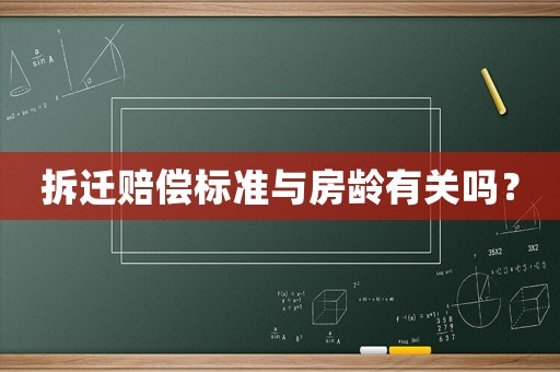 拆遷賠償標準與房齡有關嗎？