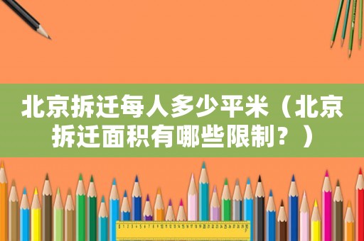 北京拆遷每人多少平米（北京拆遷面積有哪些限制？）