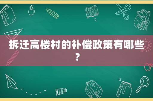 拆遷高樓村的補償政策有哪些？