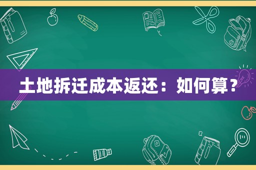 土地拆遷成本返還：如何算？