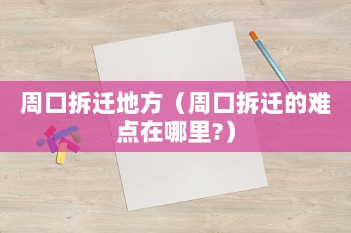 周口拆遷地方（周口拆遷的難點在哪里?）