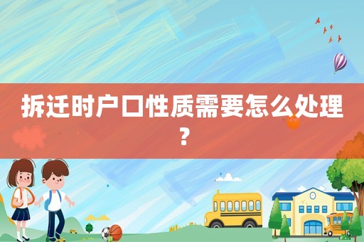 拆遷時戶口性質需要怎么處理？
