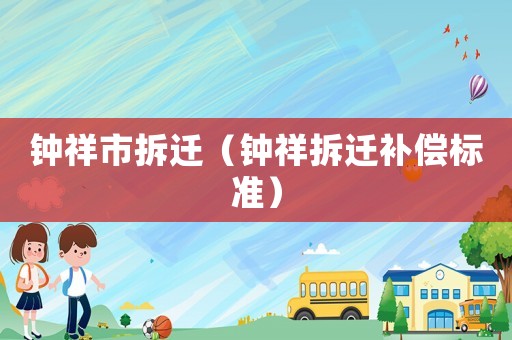 鐘祥市拆遷（鐘祥拆遷補償標準）