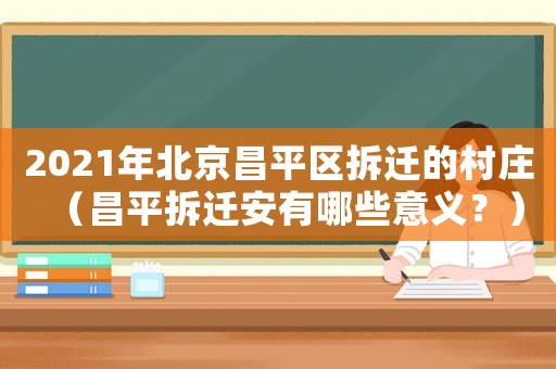 2021年北京昌平區拆遷的村莊（昌平拆遷安有哪些意義？）