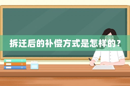 拆遷后的補償方式是怎樣的？