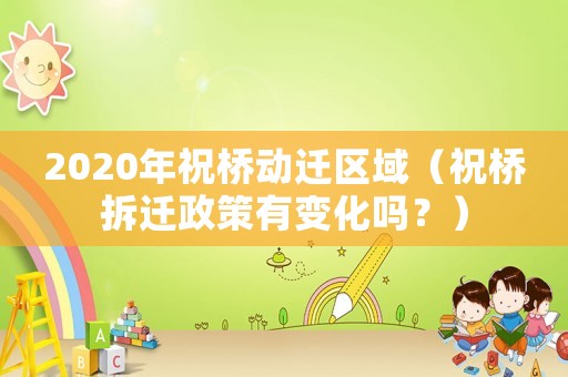 2020年祝橋動遷區域（祝橋拆遷政策有變化嗎？）