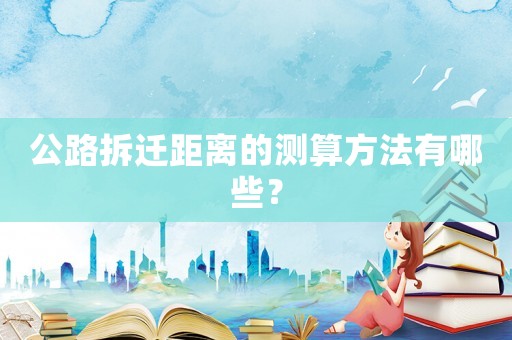 公路拆遷距離的測算方法有哪些？