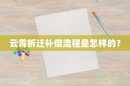 云霄拆遷補償流程是怎樣的？