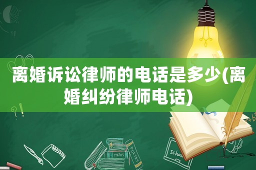 離婚訴訟律師的電話是多少(離婚糾紛律師電話)
