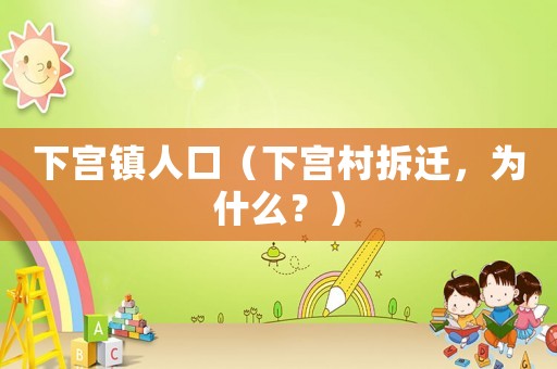 下宮鎮人口（下宮村拆遷，為什么？）