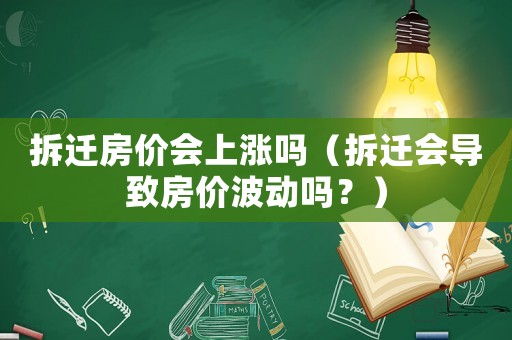 拆遷房?jī)r(jià)會(huì)上漲嗎（拆遷會(huì)導(dǎo)致房?jī)r(jià)波動(dòng)嗎？）