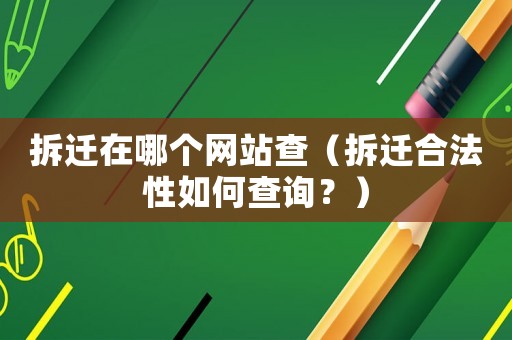 拆遷在哪個網(wǎng)站查（拆遷合法性如何查詢？）