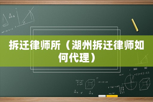 拆遷律師所（湖州拆遷律師如何代理）