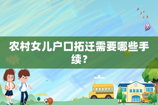 農(nóng)村女兒戶口拓遷需要哪些手續(xù)？