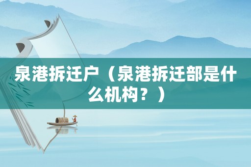 泉港拆遷戶（泉港拆遷部是什么機構(gòu)？）