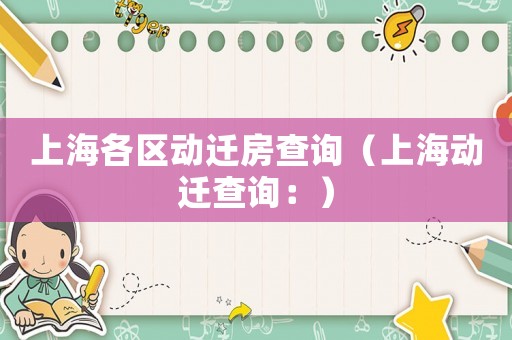 上海各區(qū)動遷房查詢（上海動遷查詢：）