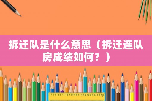 拆遷隊是什么意思（拆遷連隊房成績如何？）