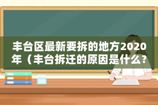 豐臺區最新要拆的地方2020年（豐臺拆遷的原因是什么？）