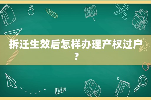 拆遷生效后怎樣辦理產權過戶？