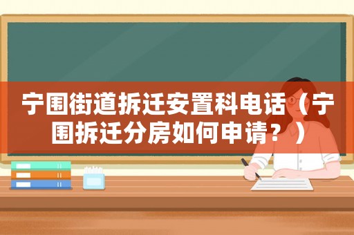 寧圍街道拆遷安置科電話（寧圍拆遷分房如何申請？）