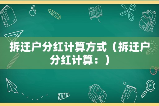 拆遷戶分紅計(jì)算方式（拆遷戶分紅計(jì)算：）