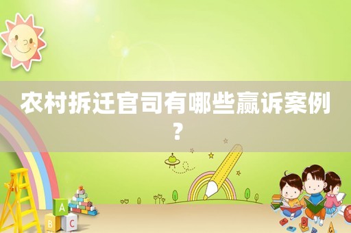 農(nóng)村拆遷官司有哪些贏訴案例？