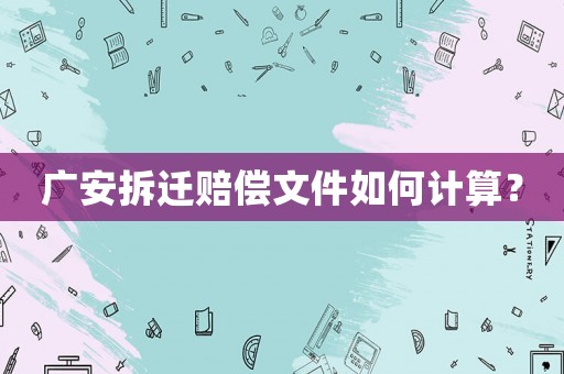 廣安拆遷賠償文件如何計算？