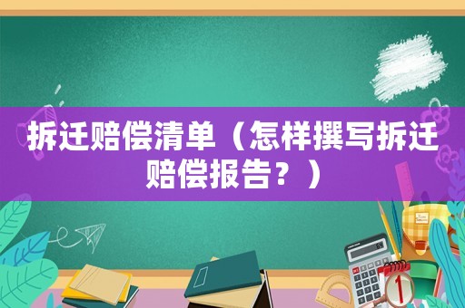 拆遷賠償清單（怎樣撰寫拆遷賠償報告？）