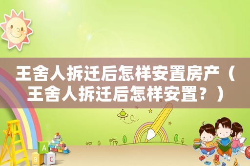 王舍人拆遷后怎樣安置房產(chǎn)（王舍人拆遷后怎樣安置？）