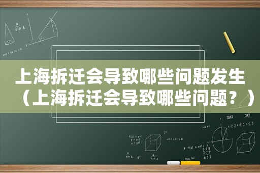 上海拆遷會導(dǎo)致哪些問題發(fā)生（上海拆遷會導(dǎo)致哪些問題？）