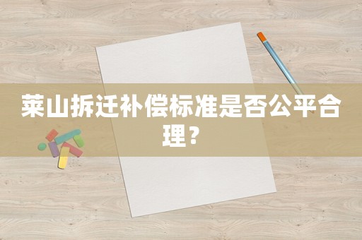 萊山拆遷補(bǔ)償標(biāo)準(zhǔn)是否公平合理？