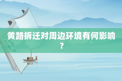 黃路拆遷對(duì)周邊環(huán)境有何影響？