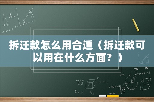 拆遷款怎么用合適（拆遷款可以用在什么方面？）
