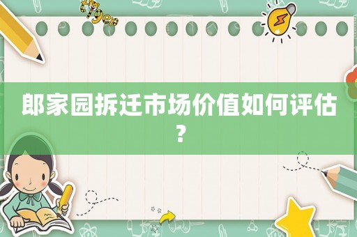 郎家園拆遷市場價值如何評估？
