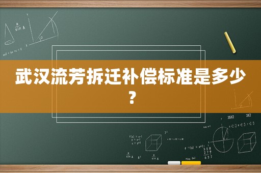 武漢流芳拆遷補(bǔ)償標(biāo)準(zhǔn)是多少？