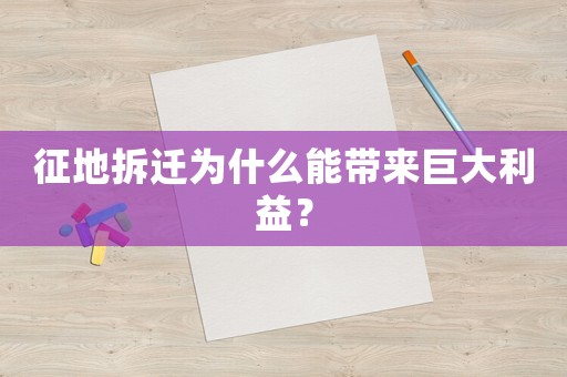 征地拆遷為什么能帶來巨大利益？