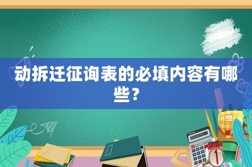 動拆遷征詢表的必填內容有哪些？