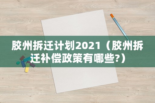膠州拆遷計劃2021（膠州拆遷補償政策有哪些?）
