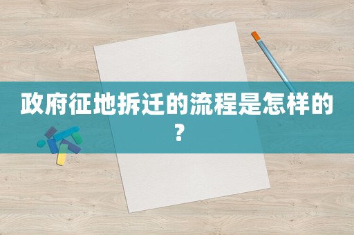 政府征地拆遷的流程是怎樣的？