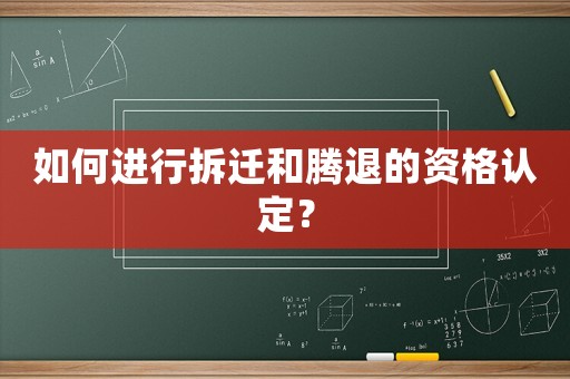 如何進行拆遷和騰退的資格認定？
