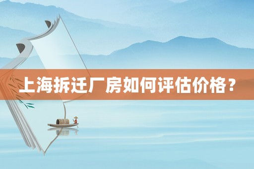 上海拆遷廠房如何評估價格？