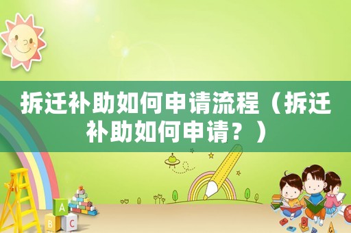 拆遷補助如何申請流程（拆遷補助如何申請？）