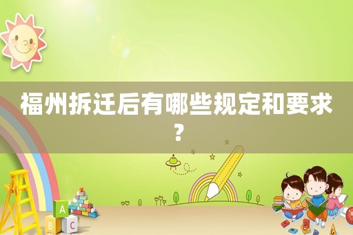 福州拆遷后有哪些規定和要求？