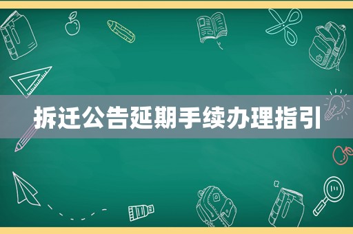 拆遷公告延期手續(xù)辦理指引
