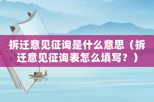 拆遷意見征詢是什么意思（拆遷意見征詢表怎么填寫？）