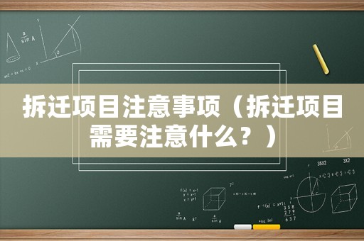 拆遷項目注意事項（拆遷項目需要注意什么？）