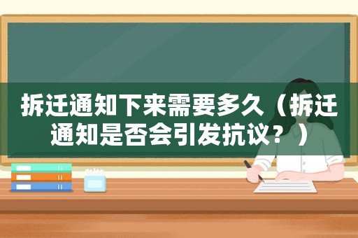 拆遷通知下來需要多久（拆遷通知是否會引發抗議？）